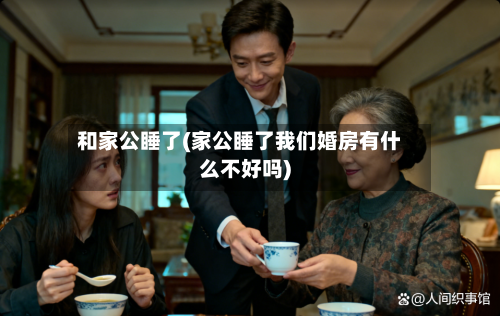 和家公睡了(家公睡了我们婚房有什么不好吗)-第1张图片