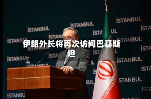 伊朗外长将再次访问巴基斯坦-第1张图片