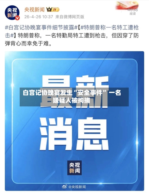 白宫记协晚宴发生“安全事件” 一名嫌疑人被拘捕-第2张图片