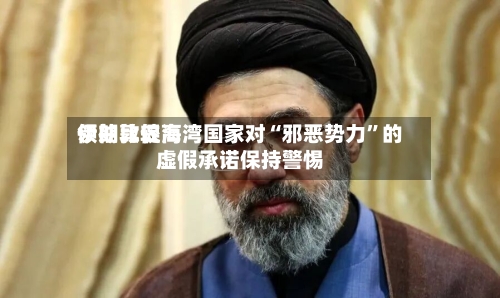 伊朗比较高领袖敦促海湾国家对“邪恶势力”的虚假承诺保持警惕-第1张图片