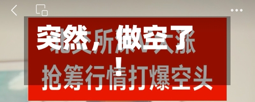 突然	，做空了！-第1张图片