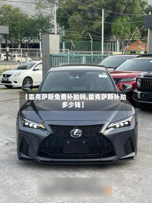 【雷克萨斯免费补胎吗,雷克萨斯补胎多少钱】-第1张图片