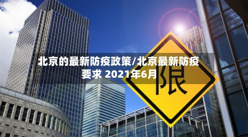 北京的最新防疫政策/北京最新防疫要求 2021年6月-第1张图片