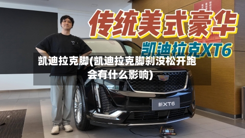 凯迪拉克脚(凯迪拉克脚刹没松开跑会有什么影响)-第2张图片