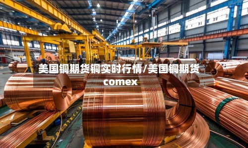 美国铜期货铜实时行情/美国铜期货comex-第2张图片