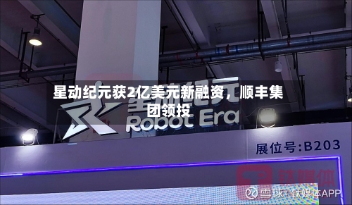 星动纪元获2亿美元新融资，顺丰集团领投-第1张图片