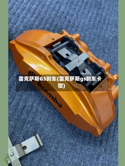 雷克萨斯GS刹车(雷克萨斯gs刹车卡钳)-第1张图片