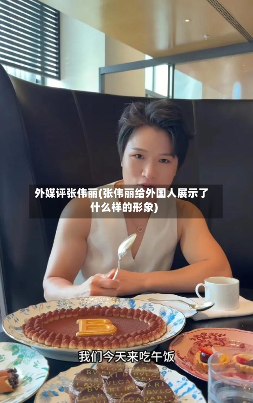 外媒评张伟丽(张伟丽给外国人展示了什么样的形象)-第1张图片