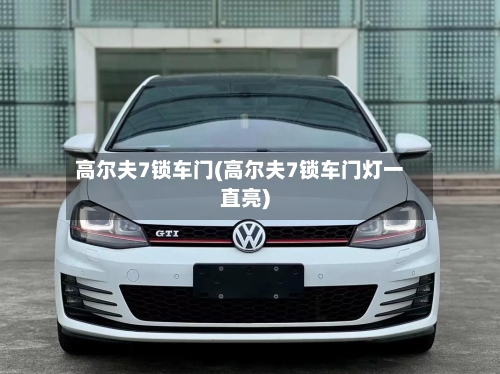 高尔夫7锁车门(高尔夫7锁车门灯一直亮)-第1张图片