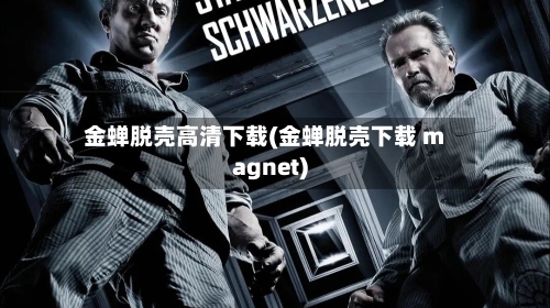 金蝉脱壳高清下载(金蝉脱壳下载 magnet)-第1张图片