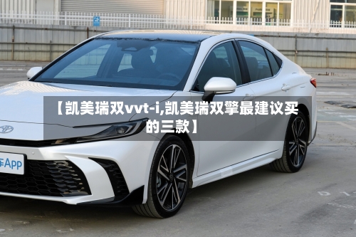 【凯美瑞双vvt-i,凯美瑞双擎最建议买的三款】-第2张图片