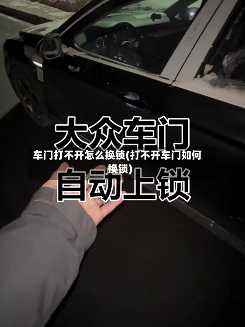 车门打不开怎么换锁(打不开车门如何换锁)-第3张图片