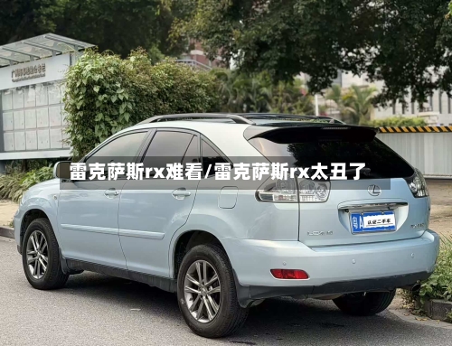 雷克萨斯rx难看/雷克萨斯rx太丑了-第1张图片