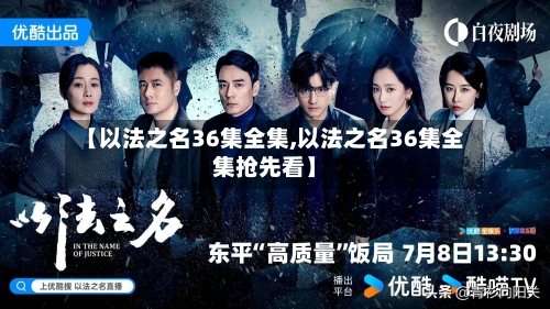 【以法之名36集全集,以法之名36集全集抢先看】-第3张图片