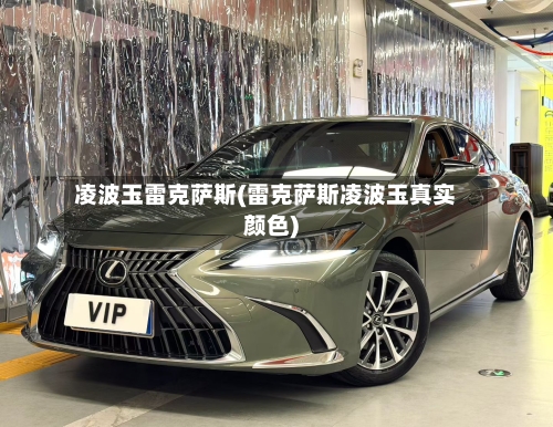凌波玉雷克萨斯(雷克萨斯凌波玉真实颜色)-第2张图片