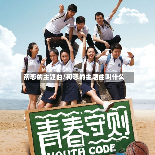 初恋的主题曲/初恋的主题曲叫什么-第3张图片
