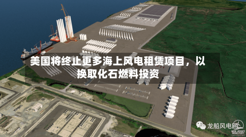 美国将终止更多海上风电租赁项目，以换取化石燃料投资-第2张图片