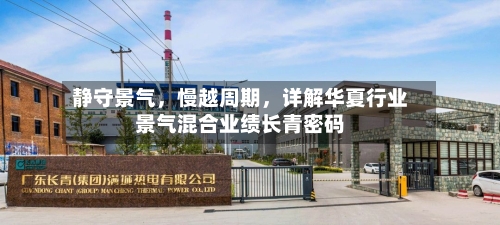 静守景气，慢越周期	，详解华夏行业景气混合业绩长青密码-第1张图片