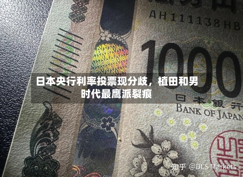 日本央行利率投票现分歧	，植田和男时代最鹰派裂痕-第2张图片