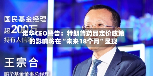 诺华CEO警告：特朗普药品定价政策的影响将在“未来18个月	”显现-第1张图片