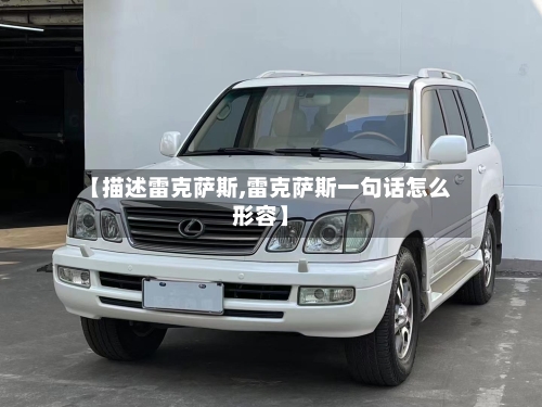 【描述雷克萨斯,雷克萨斯一句话怎么形容】-第3张图片