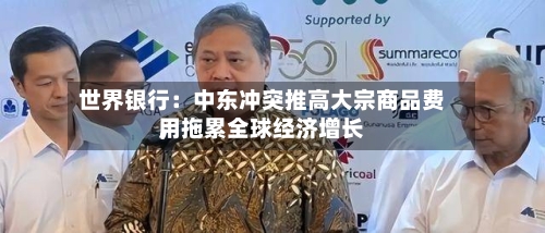 世界银行：中东冲突推高大宗商品费用，拖累全球经济增长-第1张图片