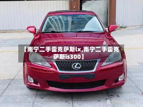 【南宁二手雷克萨斯lx,南宁二手雷克萨斯is300】-第2张图片