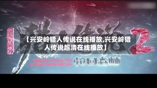 【兴安岭猎人传说在线播放,兴安岭猎人传说超清在线播放】-第1张图片