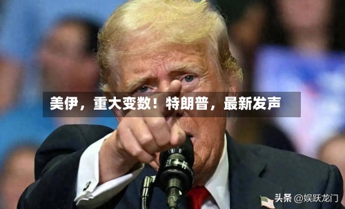美伊，重大变数！特朗普	，最新发声-第3张图片