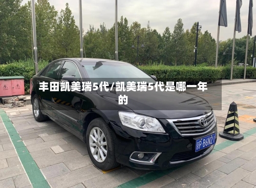 丰田凯美瑞5代/凯美瑞5代是哪一年的-第2张图片