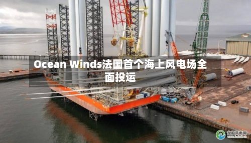 Ocean Winds法国首个海上风电场全面投运-第2张图片