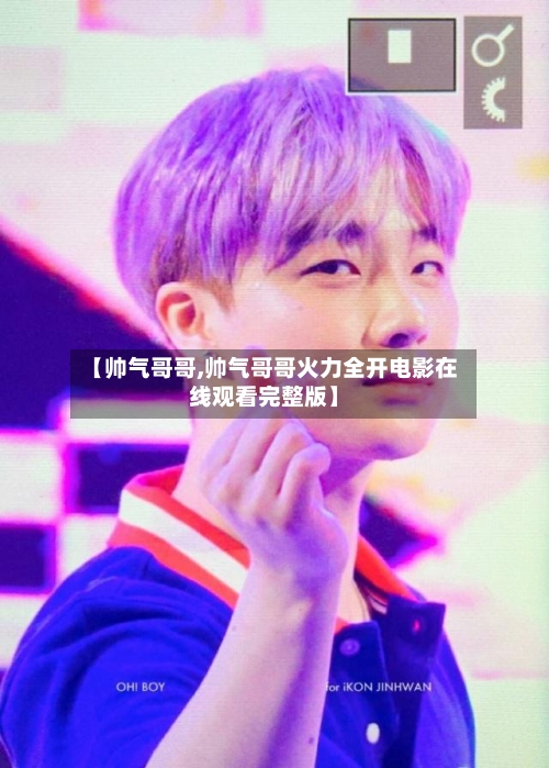 【帅气哥哥,帅气哥哥火力全开电影在线观看完整版】-第1张图片