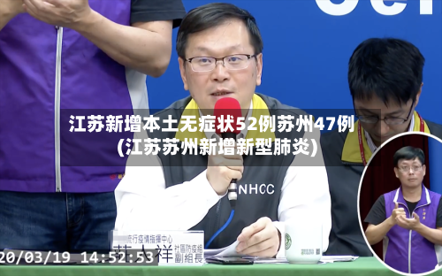 江苏新增本土无症状52例苏州47例(江苏苏州新增新型肺炎)-第3张图片