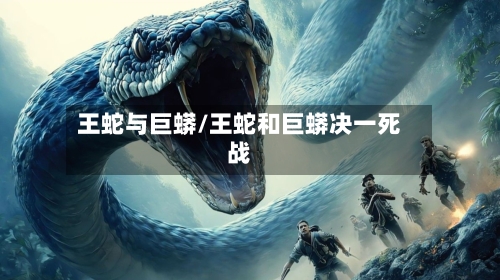 王蛇与巨蟒/王蛇和巨蟒决一死战-第2张图片