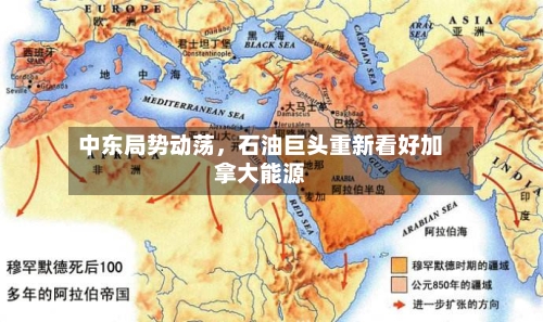 中东局势动荡，石油巨头重新看好加拿大能源-第3张图片