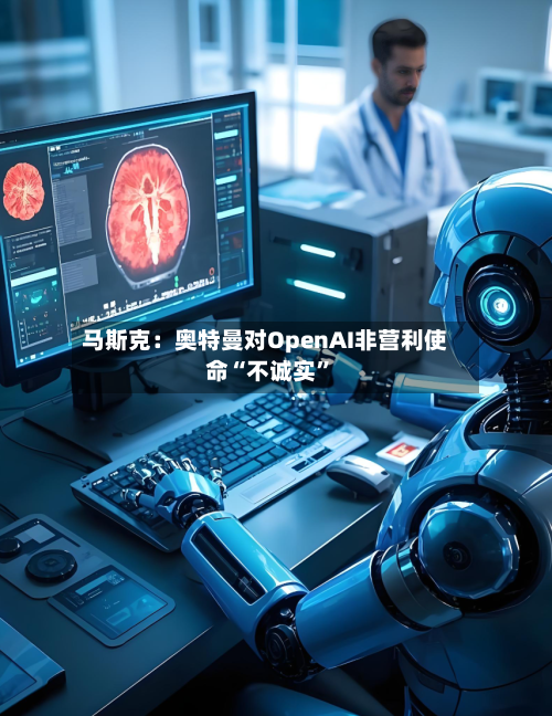 马斯克：奥特曼对OpenAI非营利使命“不诚实	”-第2张图片