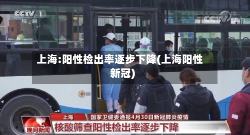 上海:阳性检出率逐步下降(上海阳性新冠)-第1张图片