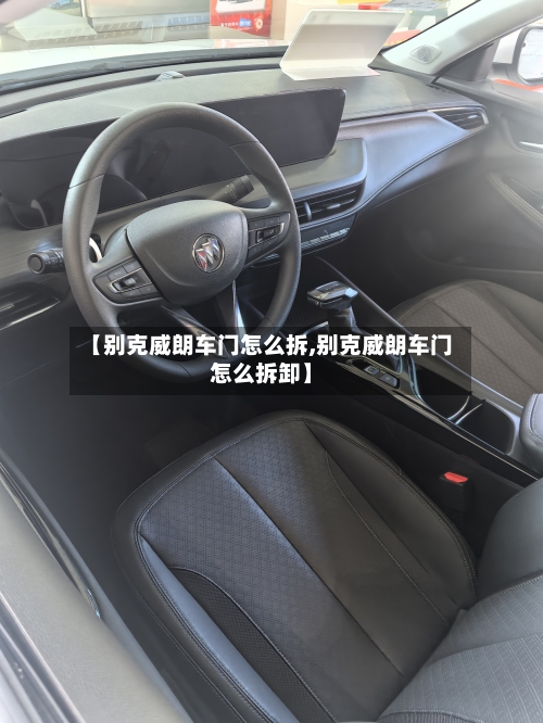 【别克威朗车门怎么拆,别克威朗车门怎么拆卸】-第3张图片