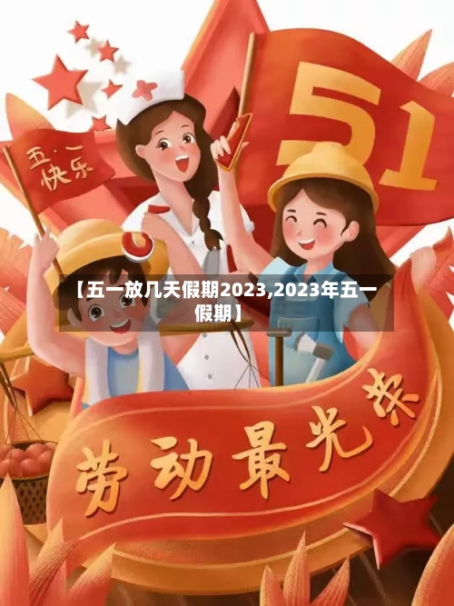 【五一放几天假期2023,2023年五一假期】-第1张图片
