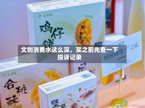 文创消费水这么深，买之前先查一下投诉记录-第2张图片