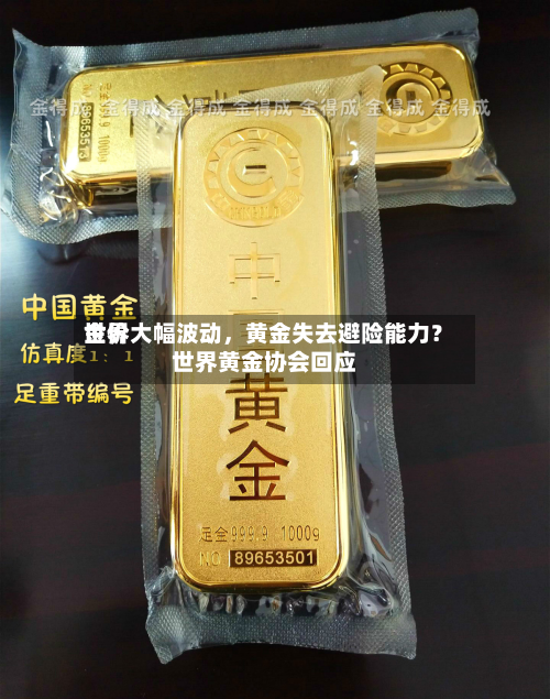 世界金价大幅波动，黄金失去避险能力？世界黄金协会回应-第2张图片