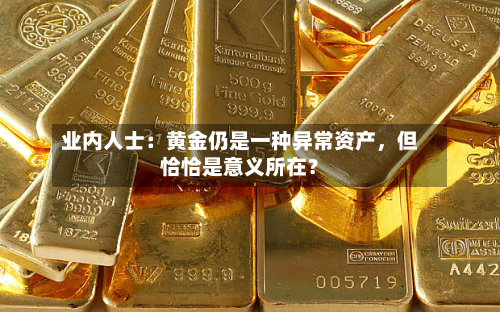 业内人士：黄金仍是一种异常资产	，但恰恰是意义所在？-第1张图片