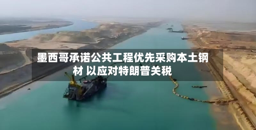 墨西哥承诺公共工程优先采购本土钢材 以应对特朗普关税-第1张图片