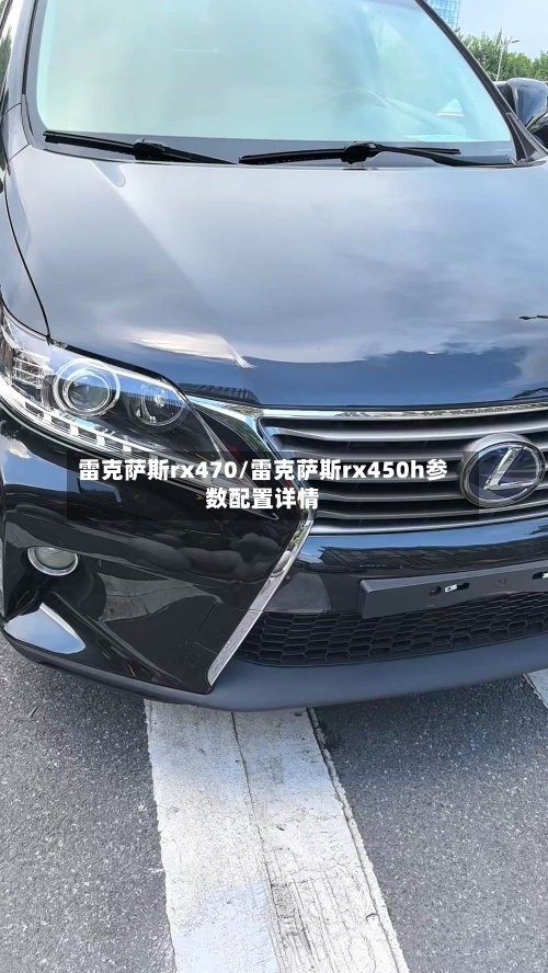 雷克萨斯rx470/雷克萨斯rx450h参数配置详情-第1张图片