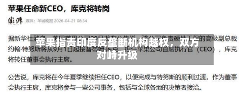 苹果指责印度反垄断机构越权，双方对峙升级-第3张图片