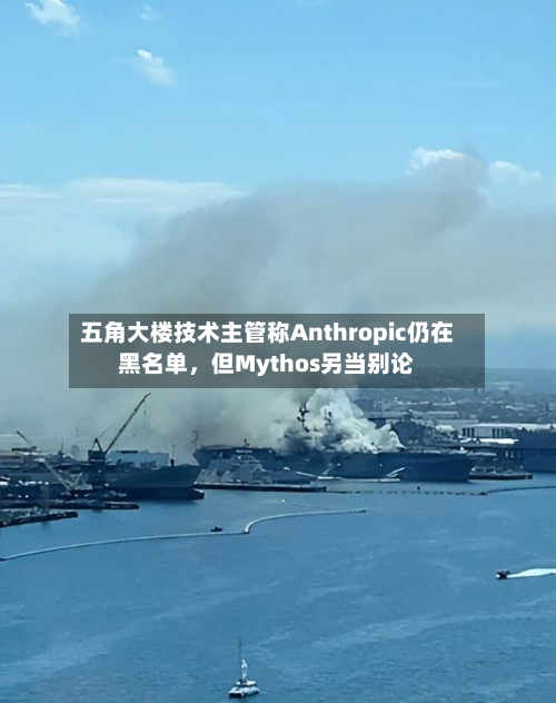 五角大楼技术主管称Anthropic仍在黑名单，但Mythos另当别论-第2张图片