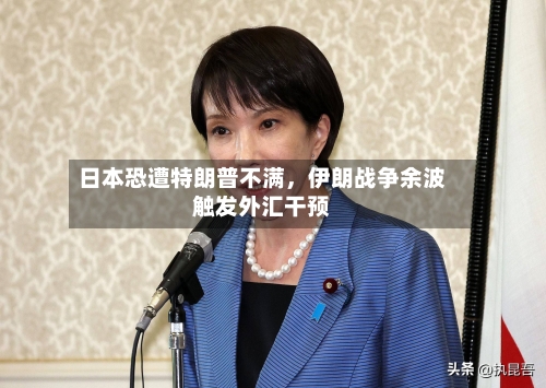 日本恐遭特朗普不满	，伊朗战争余波触发外汇干预-第1张图片