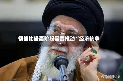 伊朗比较高领袖：当前阶段需要推动“经济抗争	”-第3张图片