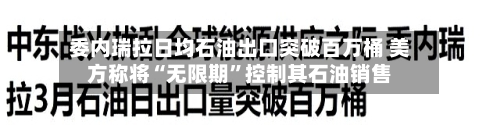 委内瑞拉日均石油出口突破百万桶 美方称将“无限期”控制其石油销售-第2张图片