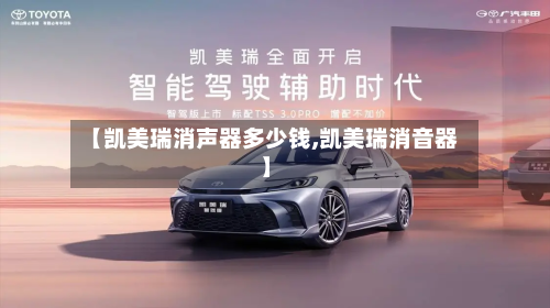 【凯美瑞消声器多少钱,凯美瑞消音器】-第1张图片